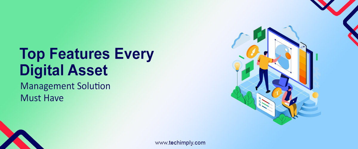 Top Features Every Digital Asset Management Solution Must Have